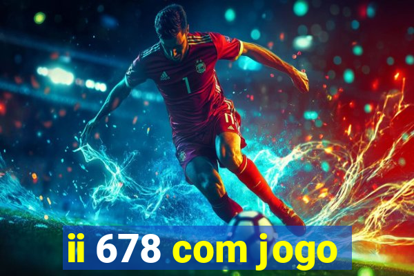 ii 678 com jogo